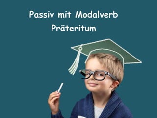 Passiv mit Modalverb
Präteritum
 