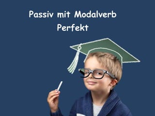Passiv mit Modalverb
Perfekt
 
