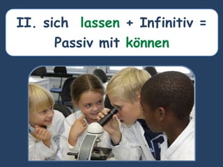 II. sich lassen + Infinitiv =
Passiv mit können
 