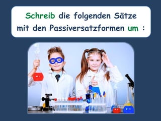 Schreib die folgenden Sätze
mit den Passiversatzformen um :
 