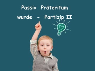 Passiv Präteritum
wurde - Partizip II
 