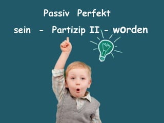 Passiv Perfekt
sein - Partizip II - worden
 