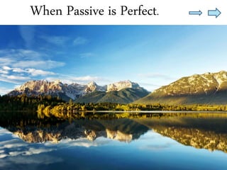 When Passive is Perfect.
 