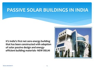 PASSIVE SOLAR BUILDINGS IN INDIA
It’s India’s first net zero energy building
that has been constructed with adoption
of solar passive design and energy-
efficient building materials- NEW DELHI
REVA UNIVERSITY 13
 