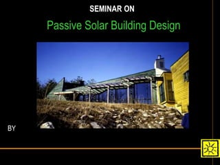 Arch 226: Environmental Building Design
Passive Solar Building Design
SEMINAR ON
BY
 