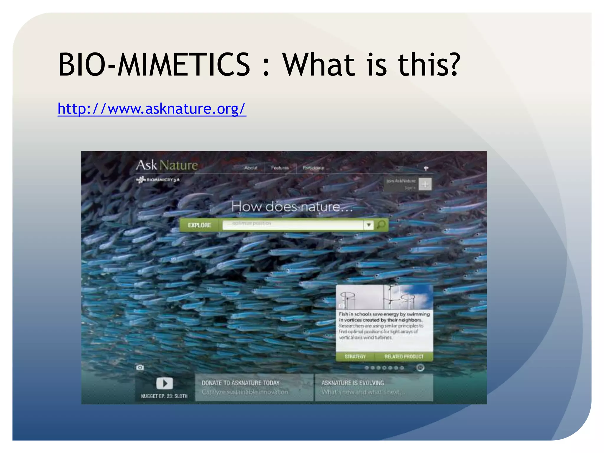 BIO-MIMETICS : What is this? 
http://www.asknature.org/ 
 
