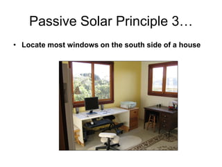Passive Solar Principle 3…
• Locate most windows on the south side of a house
 