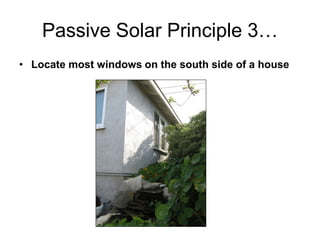 Passive Solar Principle 3…
• Locate most windows on the south side of a house
 
