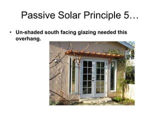 Passive Solar Principle 5…
• Un-shaded south facing glazing needed this
  overhang.
 