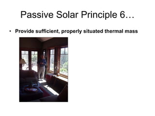 Passive Solar Principle 6…
• Provide sufficient, properly situated thermal mass
 