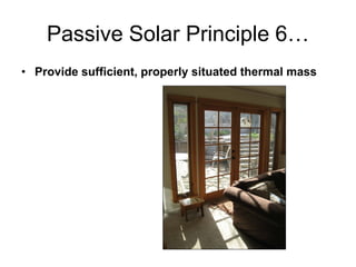 Passive Solar Principle 6…
• Provide sufficient, properly situated thermal mass
 