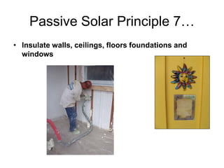 Passive Solar Principle 7…
• Insulate walls, ceilings, floors foundations and
  windows
 