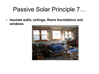 Passive Solar Principle 7…
• Insulate walls, ceilings, floors foundations and
  windows
 
