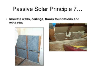 Passive Solar Principle 7…
• Insulate walls, ceilings, floors foundations and
  windows
 