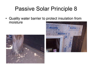Passive Solar Principle 8
• Quality water barrier to protect insulation from
  moisture
 