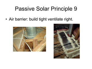 Passive Solar Principle 9
• Air barrier: build tight ventilate right.
 