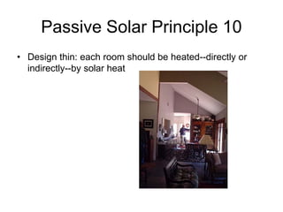 Passive Solar Principle 10
• Design thin: each room should be heated--directly or
  indirectly--by solar heat
 