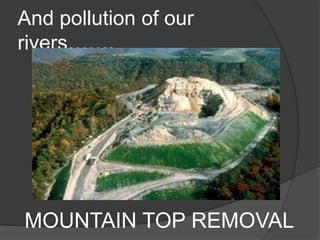 And pollution of our rivers…….MOUNTAIN TOP REMOVAL