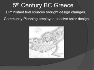 5th Century BC GreeceDiminished fuel sources brought design changes.Community Planning employed passive solar design.
