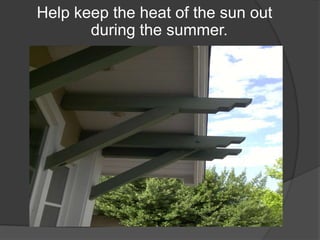 Help keep the heat of the sun out during the summer.