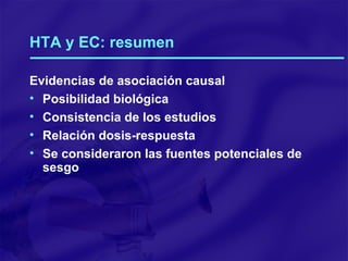 HTA y EC: resumen Evidencias de asociación causal Posibilidad biológica Consistencia de los estudios Relación dosis-respuesta Se consideraron las fuentes potenciales de sesgo 