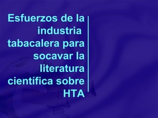 Esfuerzos de la industria  tabacalera para socavar la literatura científica sobre HTA 