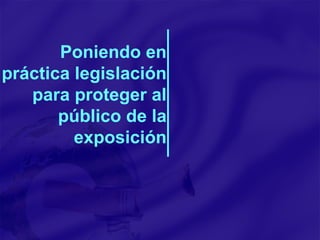 Poniendo en práctica legislación para proteger al público de la exposición 