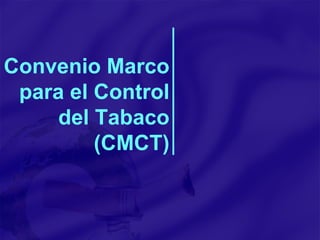 Convenio Marco para el Control del Tabaco (CMCT) 