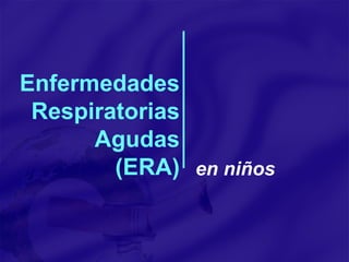 Enfermedades Respiratorias Agudas (ERA) en niños 