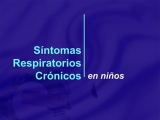Síntomas Respiratorios Crónicos en niños 
