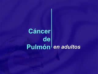 Cáncer de Pulmón en adultos 