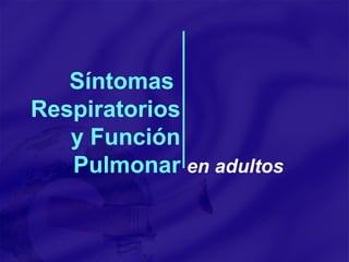 Síntomas  Respiratorios y Función Pulmonar en adultos 