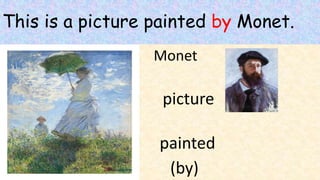 This is a picture painted by Monet.
Monet
picture
painted
(by)
 