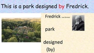 This is a park designed by Fredrick.
Fredrick Law Olmsted
park
designed
(by)
 
