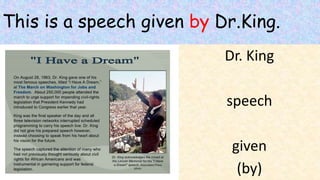 This is a speech given by Dr.King.
Dr. King
speech
given
(by)
 