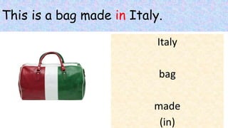 This is a bag made in Italy.
Italy
bag
made
(in)
 