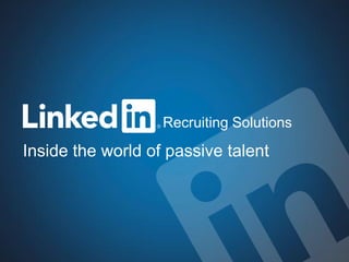Recruiting Solutions
Inside the world of passive talent




    Recruiting Solutions                          1
 