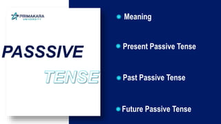 Meaning
Present Passive Tense
Past Passive Tense
Future Passive Tense
PASSSIVE
 