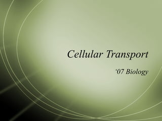 Cellular Transport
          ‘07 Biology
 