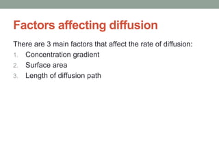 Factors affecting diffusion
There are 3 main factors that affect the rate of diffusion:
1. Concentration gradient
2. Surface area
3. Length of diffusion path
 