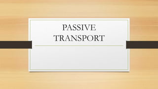 PASSIVE
TRANSPORT
 