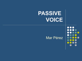 PASSIVE  VOICE Mar Pérez 