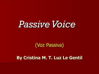 Passive Voice (Voz Passiva) By Cristina M. T. Luz Le Gentil 