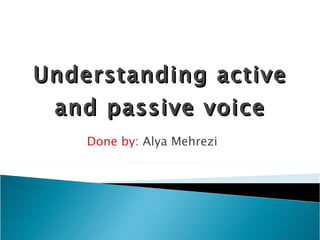 Understanding active and passive voice Done by : Alya Mehrezi 