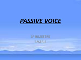 PASSIVE VOICE 3º BIMESTRE 3ªSÉRIE 