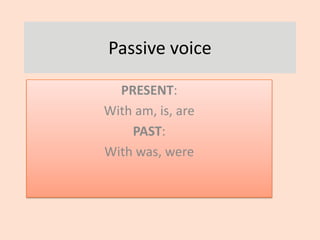Passive voice

  PRESENT:
With am, is, are
    PAST:
With was, were
 
