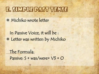  Michiko wrote letter

 In Passive Voice, it will be :
 Letter was written by Michiko

 The Formula:
 Passive: S + was/were+ V3 + O
 