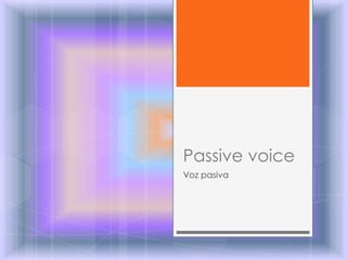 Passive voice
Voz pasiva
 