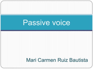 Passive voice

Mari Carmen Ruiz Bautista

 