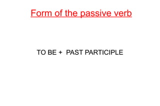 Form of the passive verb

TO BE + PAST PARTICIPLE

 